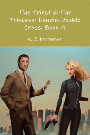A. J. Kretzmar The Priest . The Princess. Double-Double Cross: Book 4