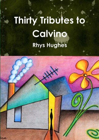 Rhys Hughes Thirty Tributes to Calvino