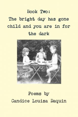 Candice Louisa Daquin Book Two. The bright day has gone child and you are in for the dark
