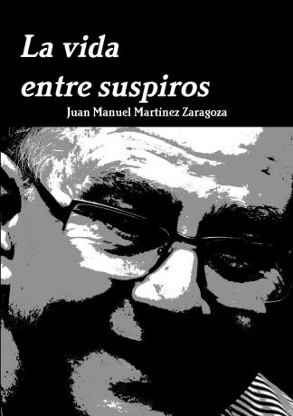 Juan Manuel Martínez Zaragoza La vida entre suspiros