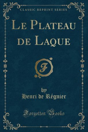 Henri de Régnier Le Plateau de Laque (Classic Reprint)