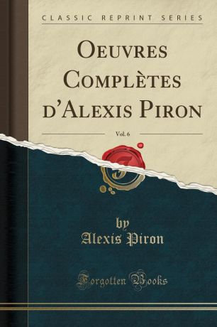 Alexis Piron Oeuvres Completes d.Alexis Piron, Vol. 6 (Classic Reprint)