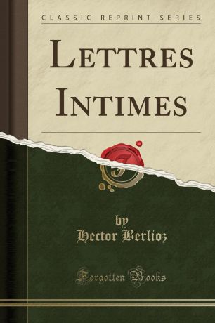 Hector Berlioz Lettres Intimes (Classic Reprint)