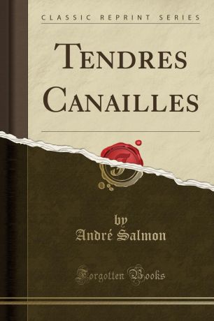 André Salmon Tendres Canailles (Classic Reprint)
