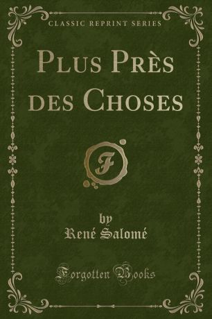 René Salomé Plus Pres des Choses (Classic Reprint)
