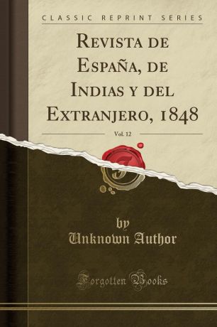 Unknown Author Revista de Espana, de Indias y del Extranjero, 1848, Vol. 12 (Classic Reprint)