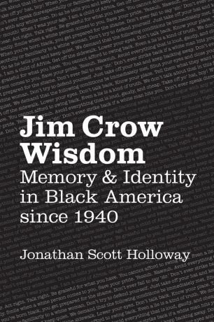 Jonathan Scott Holloway Jim Crow Wisdom. Memory and Identity in Black America since 1940