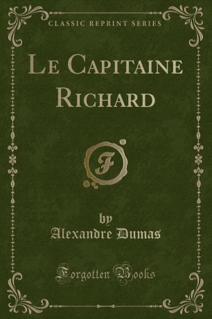 Александр Дюма Le Capitaine Richard (Classic Reprint)