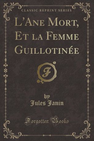 Jules Janin L.Ane Mort, Et la Femme Guillotinee (Classic Reprint)