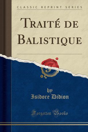 Isidore Didion Traite de Balistique (Classic Reprint)