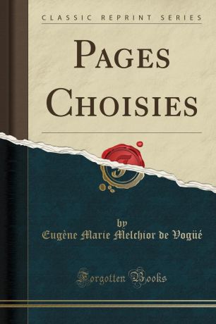 Eugène Marie Melchior de Vogüé Pages Choisies (Classic Reprint)