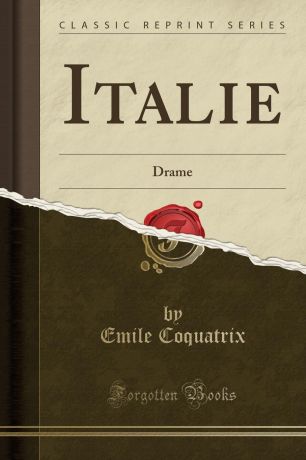 Emile Coquatrix Italie. Drame (Classic Reprint)
