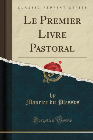 Maurice du Plessys Le Premier Livre Pastoral (Classic Reprint)