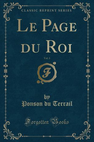 Ponson du Terrail Le Page du Roi, Vol. 3 (Classic Reprint)