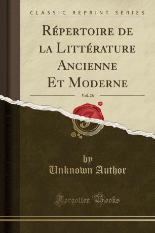 Unknown Author Repertoire de la Litterature Ancienne Et Moderne, Vol. 26 (Classic Reprint)