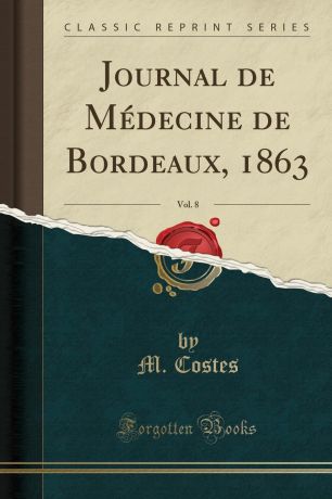 M. Costes Journal de Medecine de Bordeaux, 1863, Vol. 8 (Classic Reprint)