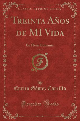 Enrico Gómez Carrillo Treinta Anos de MI Vida, Vol. 2. En Plena Bohemia (Classic Reprint)
