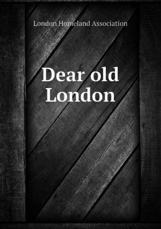 London Homeland Association Dear old London
