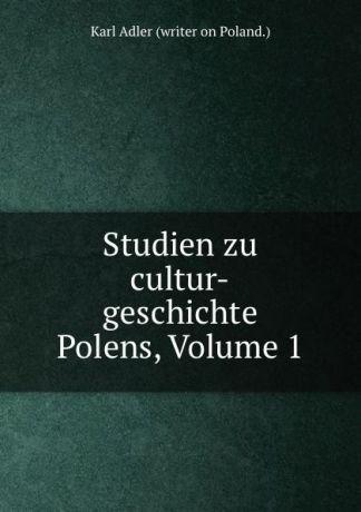 Karl Adler Studien zu cultur-geschichte Polens, Volume 1