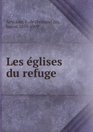 Fernand de Schickler Les eglises du refuge