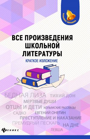 Все произведения школьной литературы: краткое изложение Феникс