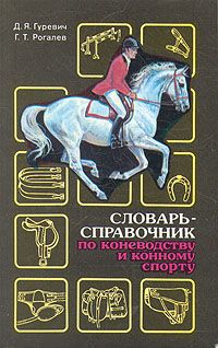 Д. Я. Гуревич, Г. Т. Рогалев Словарь-справочник по коневодству и конному спорту