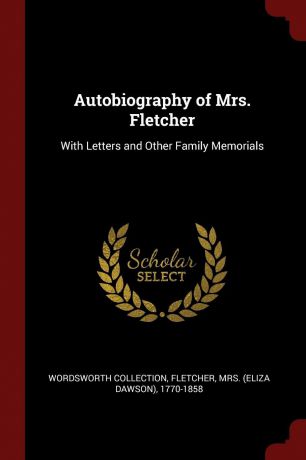 Wordsworth Collection Autobiography of Mrs. Fletcher. With Letters and Other Family Memorials