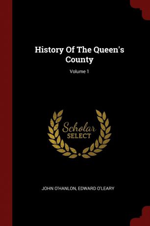 John O'Hanlon, Edward O'Leary History Of The Queen.s County; Volume 1