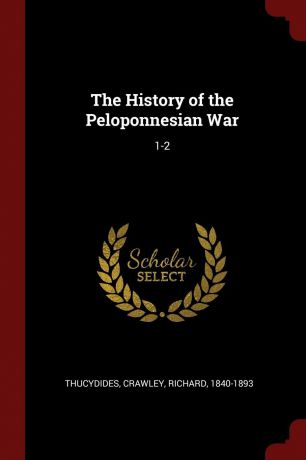 Thucydides Thucydides, Richard Crawley The History of the Peloponnesian War. 1-2