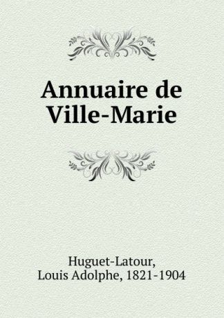 Louis Adolphe Huguet-Latour Annuaire de Ville-Marie. Volume 1