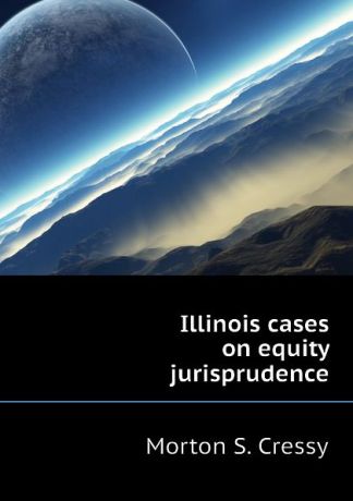Morton S. Cressy Illinois cases on equity jurisprudence