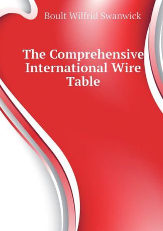 Boult Wilfrid Swanwick The Comprehensive International Wire Table
