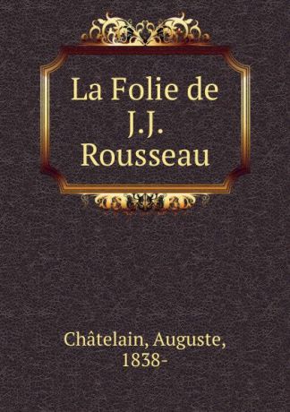 Auguste Châtelain La Folie de J.J. Rousseau