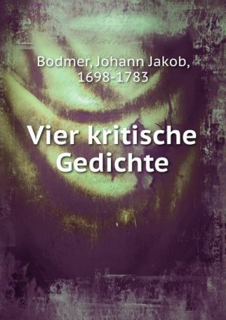 Johann Jakob Bodmer Vier kritische Gedichte
