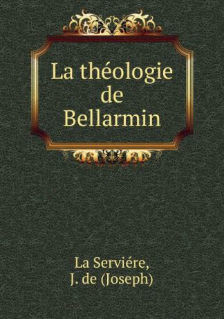 Joseph La Serviére La theologie de Bellarmin