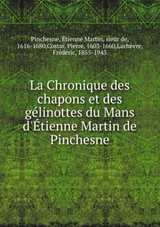 Étienne Martin Pinchesne La Chronique des chapons et des gelinottes du Mans d.Etienne Martin de Pinchesne