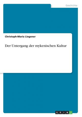 Christoph-Maria Liegener Der Untergang der mykenischen Kultur