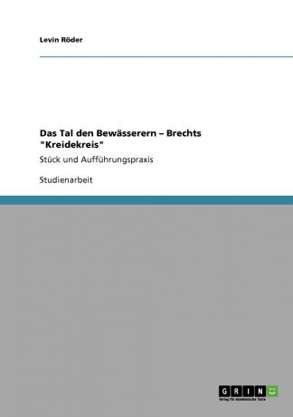 Levin Röder Das Tal den Bewasserern - Brechts "Kreidekreis"