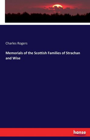 Charles Rogers Memorials of the Scottish Families of Strachan and Wise
