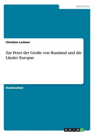 Christian Lechner Zar Peter der Grosse von Russland und die Lander Europas