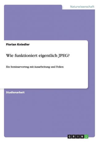 Florian Kniedler Wie funktioniert eigentlich JPEG.