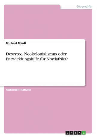 Michael Mauß Desertec. Neokolonialismus oder Entwicklungshilfe fur Nordafrika.