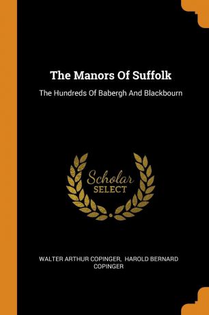 Walter Arthur Copinger The Manors Of Suffolk. The Hundreds Of Babergh And Blackbourn