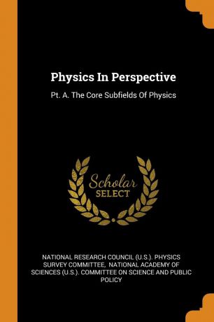 Physics In Perspective. Pt. A. The Core Subfields Of Physics