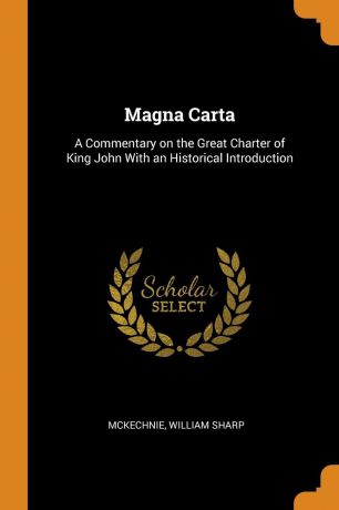 William Sharp McKechnie Magna Carta. A Commentary on the Great Charter of King John With an Historical Introduction