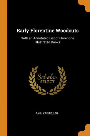 Paul Kristeller Early Florentine Woodcuts. With an Annotated List of Florentine Illustrated Books