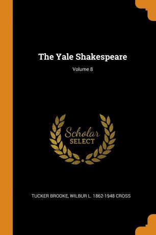 Tucker Brooke, Wilbur L. 1862-1948 Cross The Yale Shakespeare; Volume 8