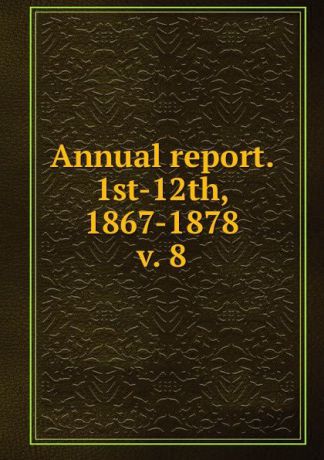 Annual report. 1st-12th, 1867-1878