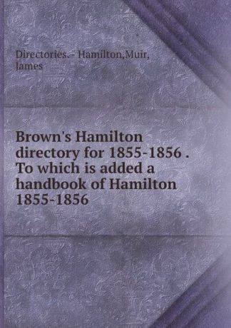 Brown.s Hamilton directory for 1855-1856 . To which is added a handbook of Hamilton