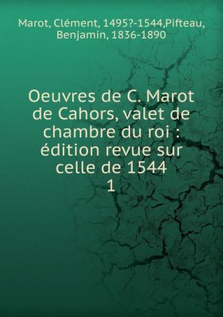 Clément Marot Oeuvres de C. Marot de Cahors, valet de chambre du roi